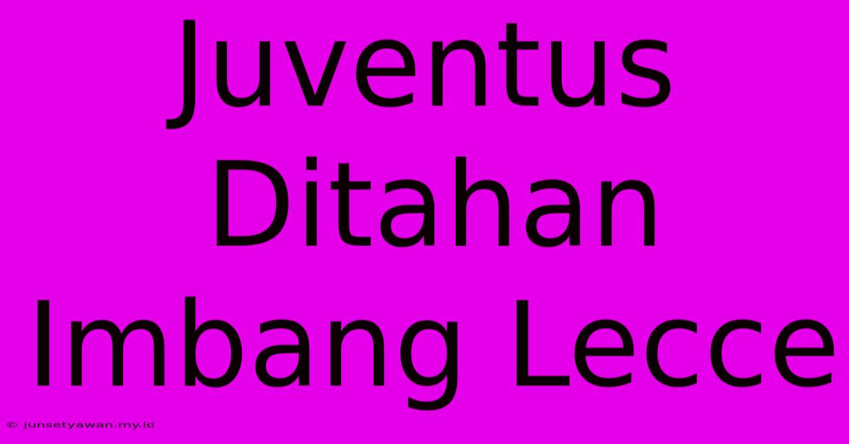 Juventus Ditahan Imbang Lecce