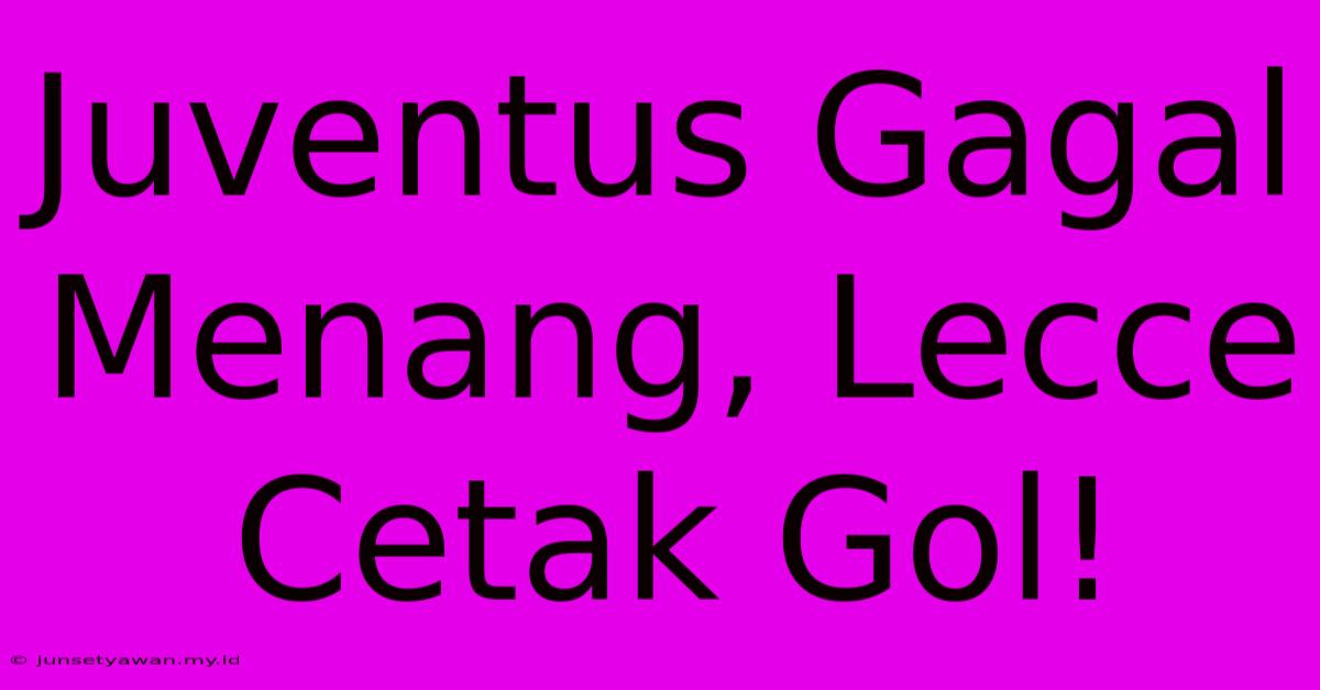 Juventus Gagal Menang, Lecce Cetak Gol!