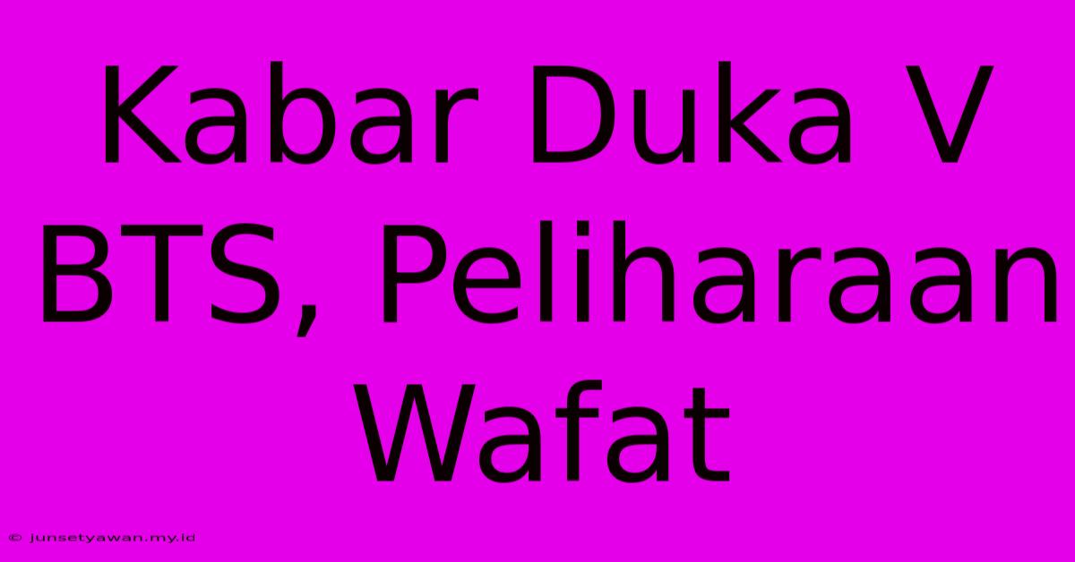 Kabar Duka V BTS, Peliharaan Wafat