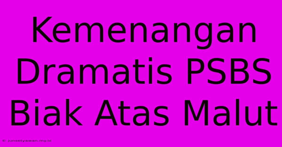 Kemenangan Dramatis PSBS Biak Atas Malut