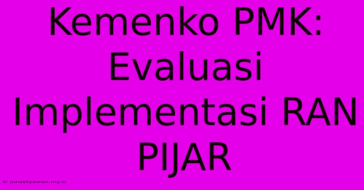 Kemenko PMK: Evaluasi Implementasi RAN PIJAR