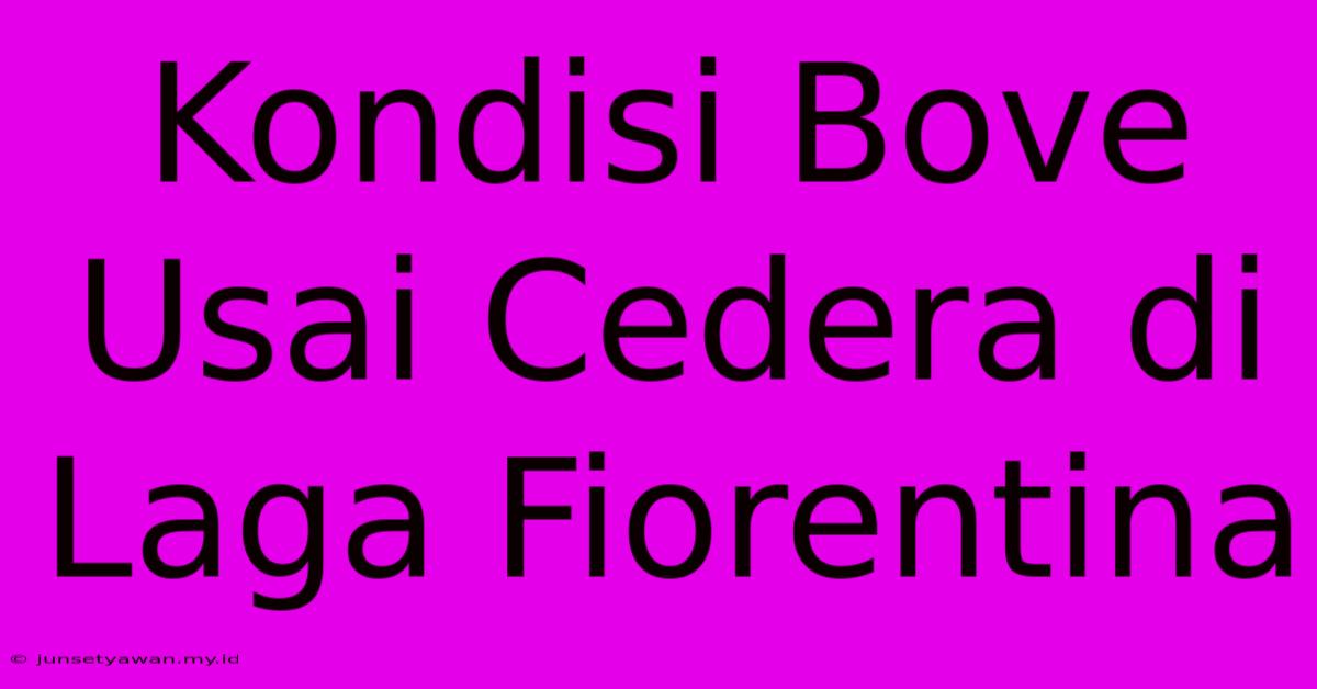 Kondisi Bove Usai Cedera Di Laga Fiorentina