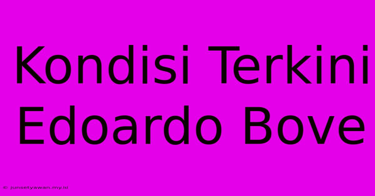 Kondisi Terkini Edoardo Bove