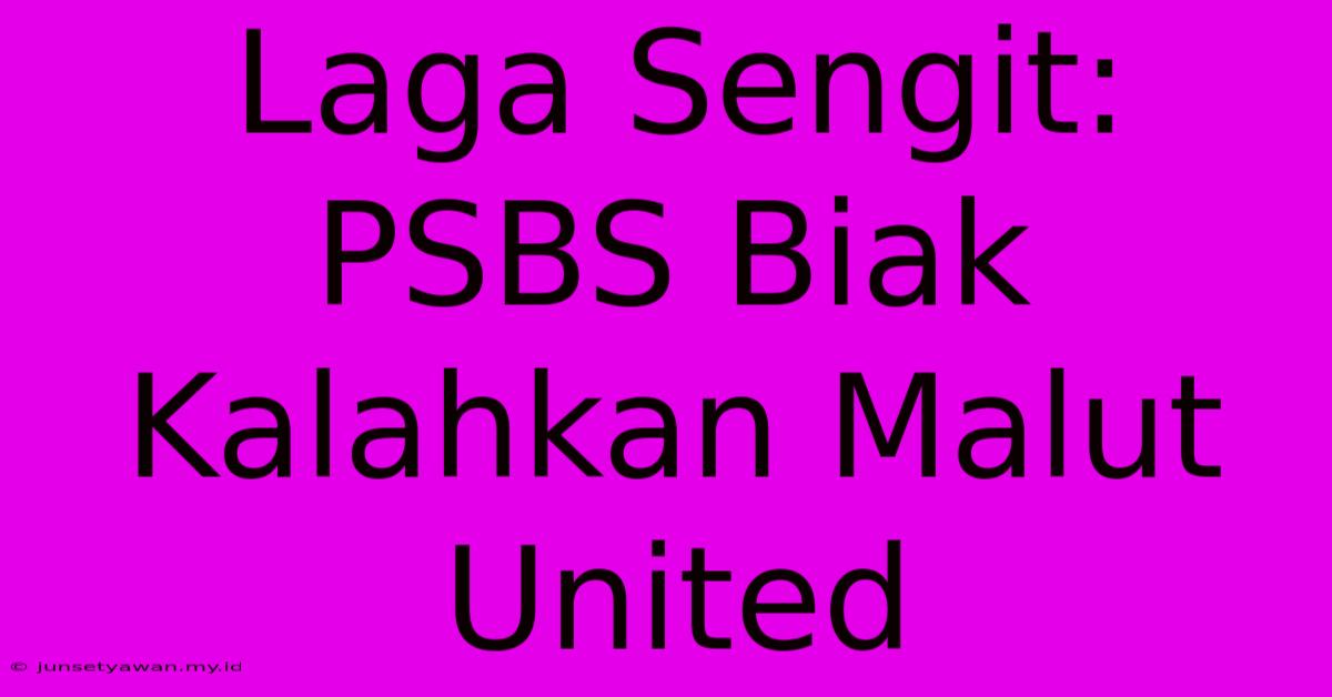 Laga Sengit: PSBS Biak Kalahkan Malut United