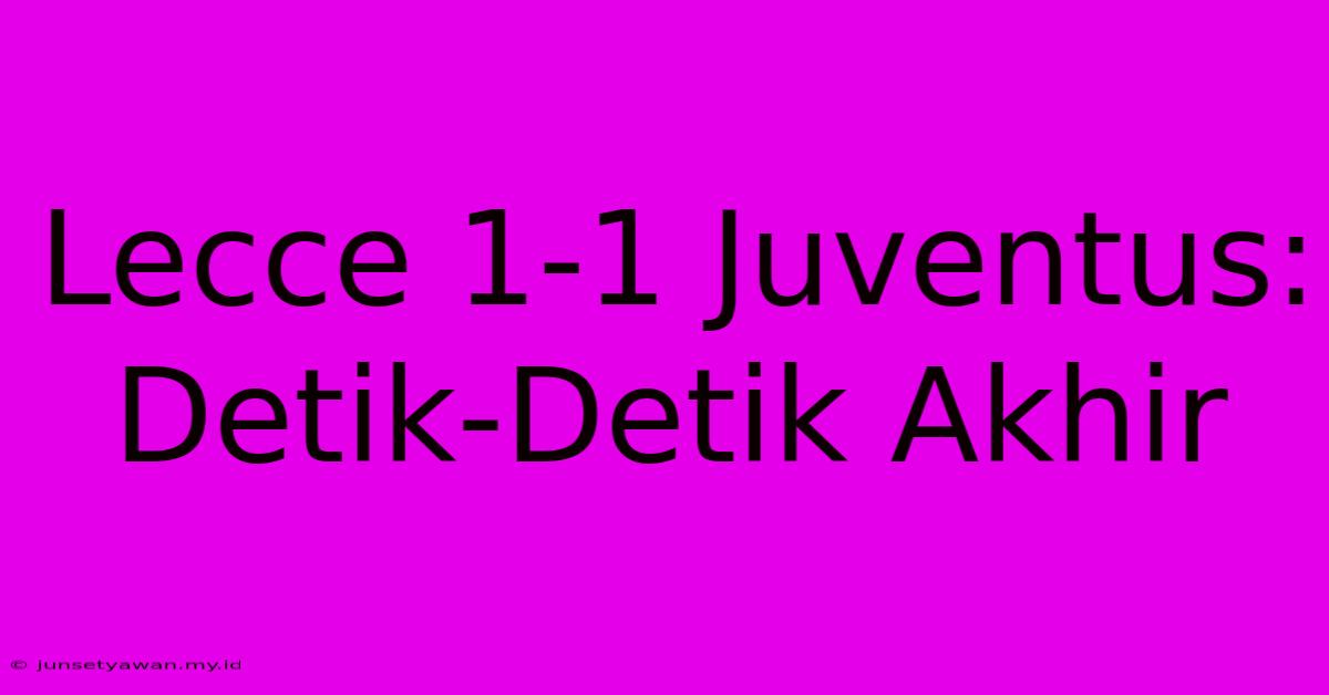 Lecce 1-1 Juventus: Detik-Detik Akhir