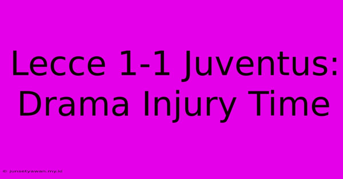 Lecce 1-1 Juventus: Drama Injury Time