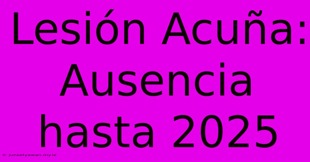 Lesión Acuña: Ausencia Hasta 2025