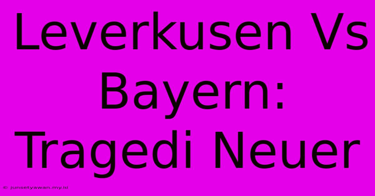 Leverkusen Vs Bayern: Tragedi Neuer