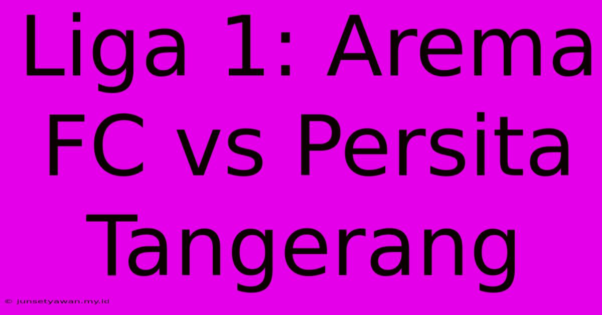 Liga 1: Arema FC Vs Persita Tangerang