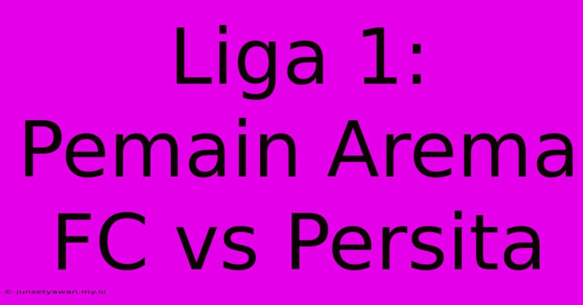 Liga 1: Pemain Arema FC Vs Persita