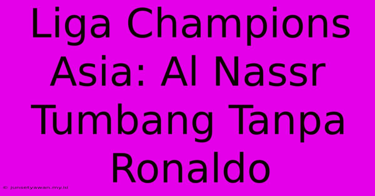 Liga Champions Asia: Al Nassr Tumbang Tanpa Ronaldo