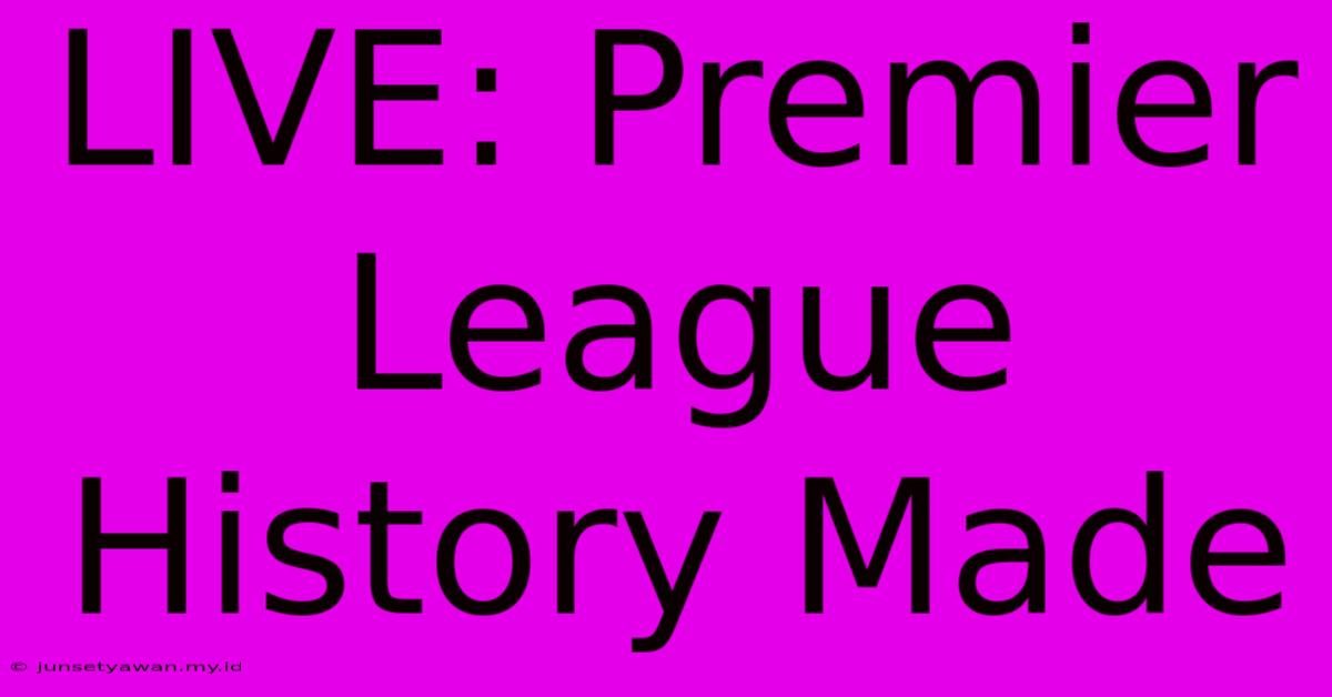 LIVE: Premier League History Made