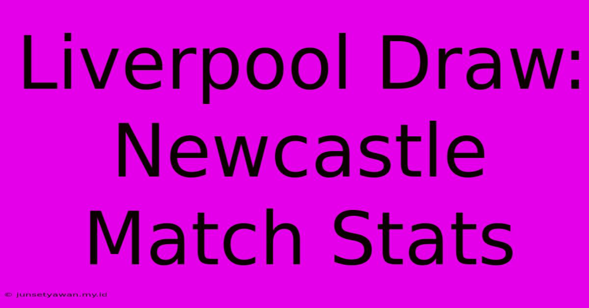 Liverpool Draw: Newcastle Match Stats