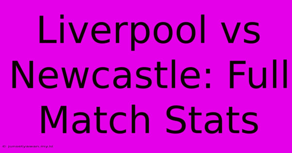 Liverpool Vs Newcastle: Full Match Stats