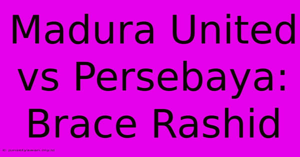 Madura United Vs Persebaya: Brace Rashid