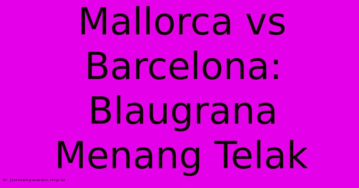 Mallorca Vs Barcelona: Blaugrana Menang Telak