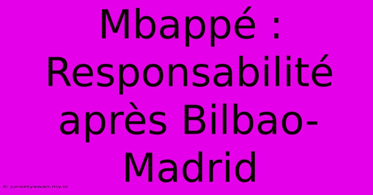 Mbappé : Responsabilité Après Bilbao-Madrid