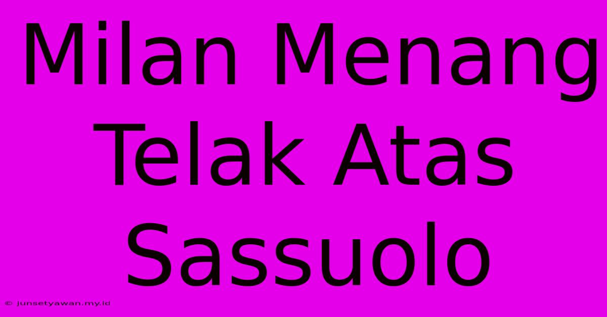 Milan Menang Telak Atas Sassuolo