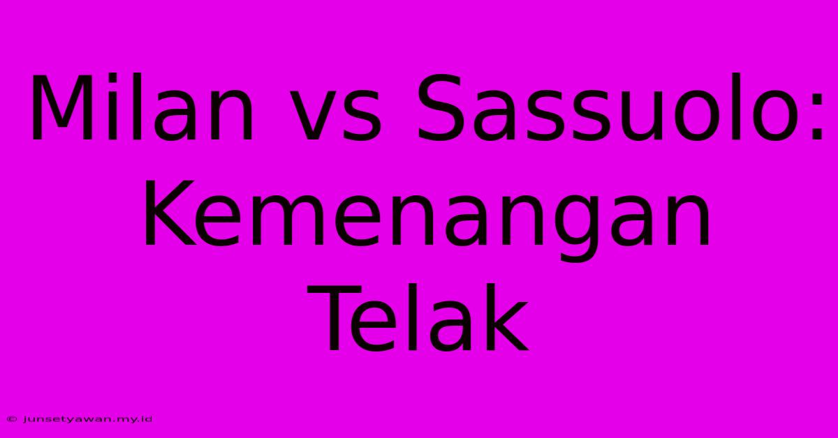 Milan Vs Sassuolo: Kemenangan Telak