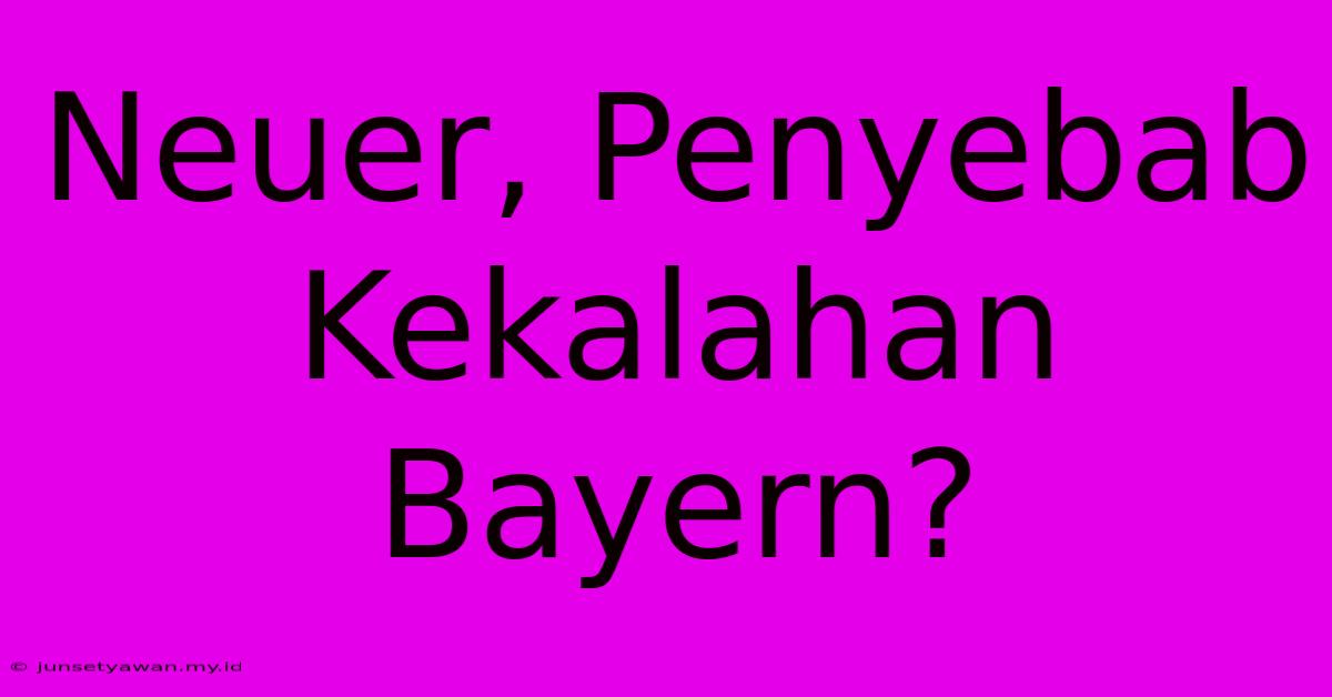 Neuer, Penyebab Kekalahan Bayern?