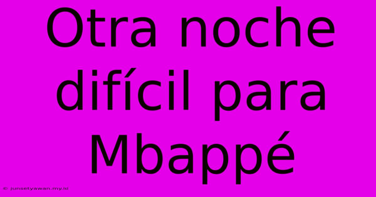 Otra Noche Difícil Para Mbappé