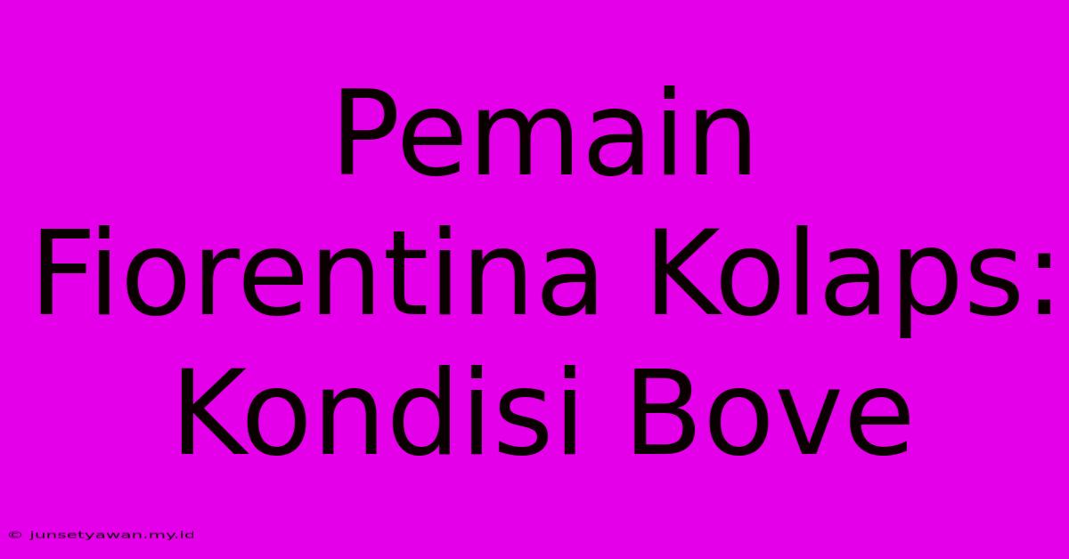 Pemain Fiorentina Kolaps: Kondisi Bove