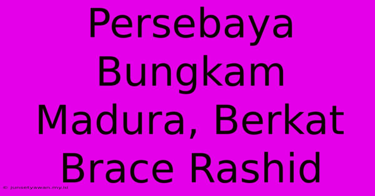 Persebaya Bungkam Madura, Berkat Brace Rashid