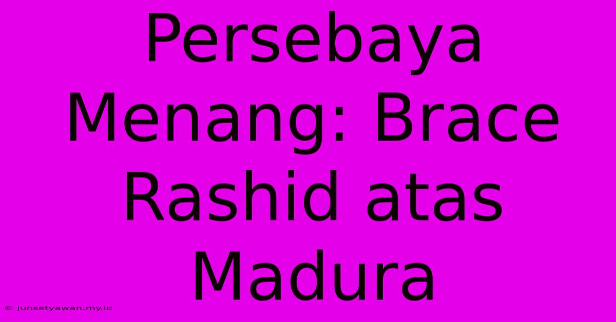 Persebaya Menang: Brace Rashid Atas Madura