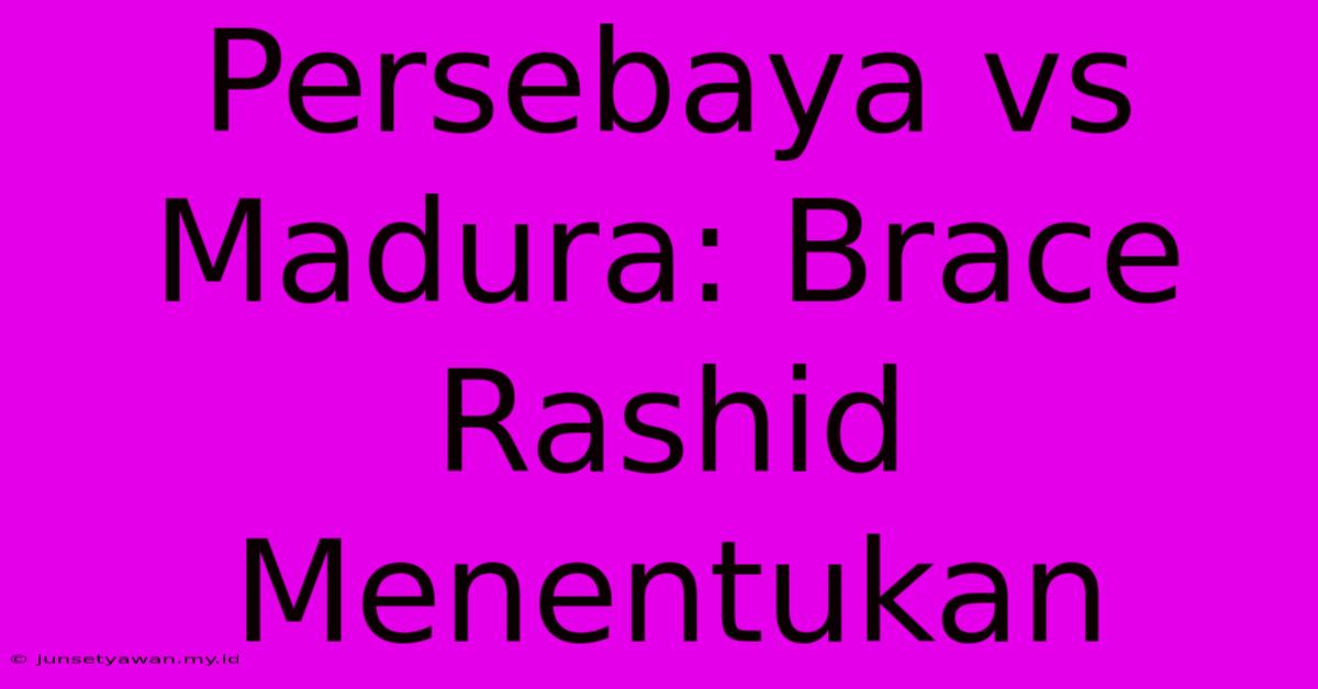 Persebaya Vs Madura: Brace Rashid Menentukan