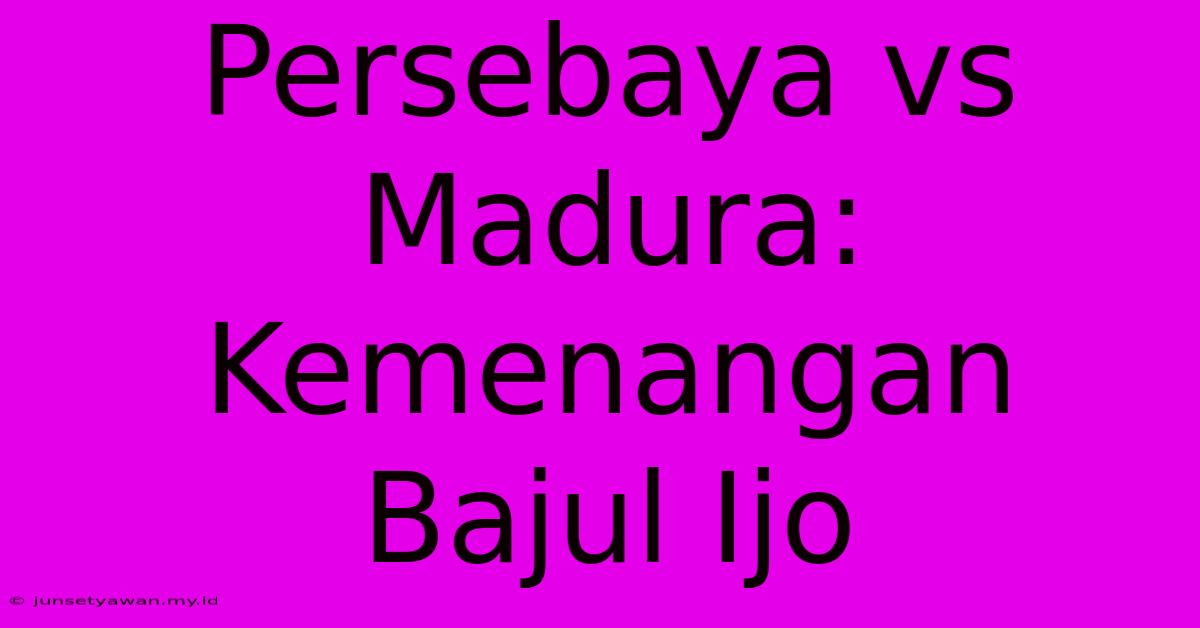 Persebaya Vs Madura: Kemenangan Bajul Ijo