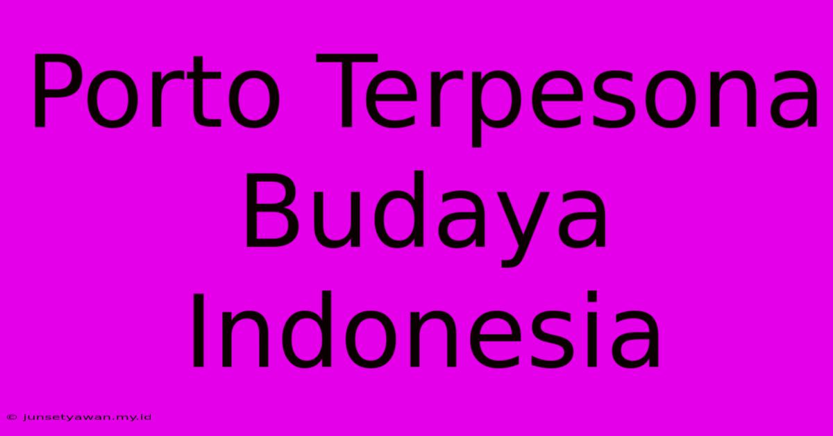 Porto Terpesona Budaya Indonesia