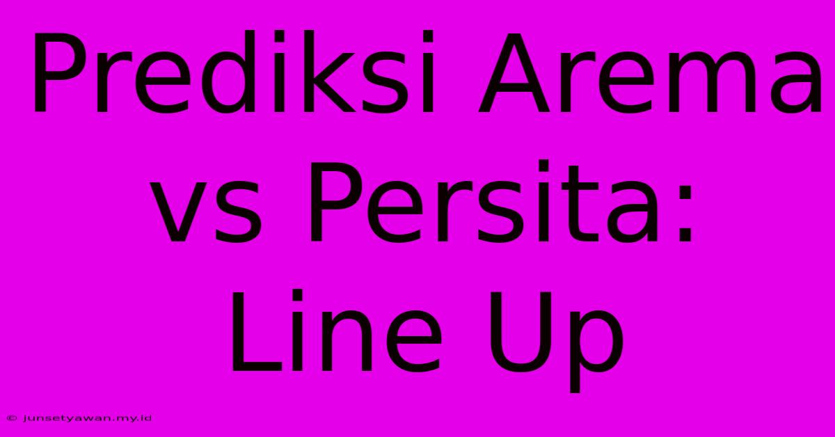 Prediksi Arema Vs Persita: Line Up