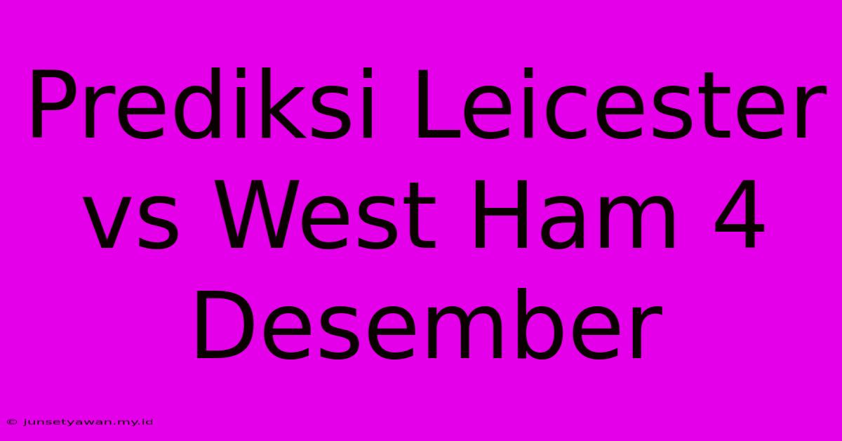 Prediksi Leicester Vs West Ham 4 Desember