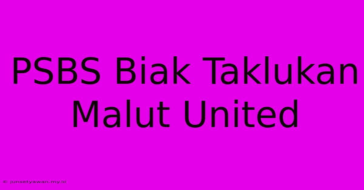 PSBS Biak Taklukan Malut United