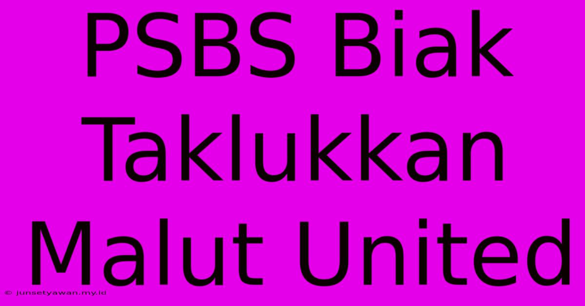 PSBS Biak Taklukkan Malut United