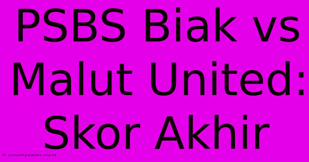 PSBS Biak Vs Malut United: Skor Akhir