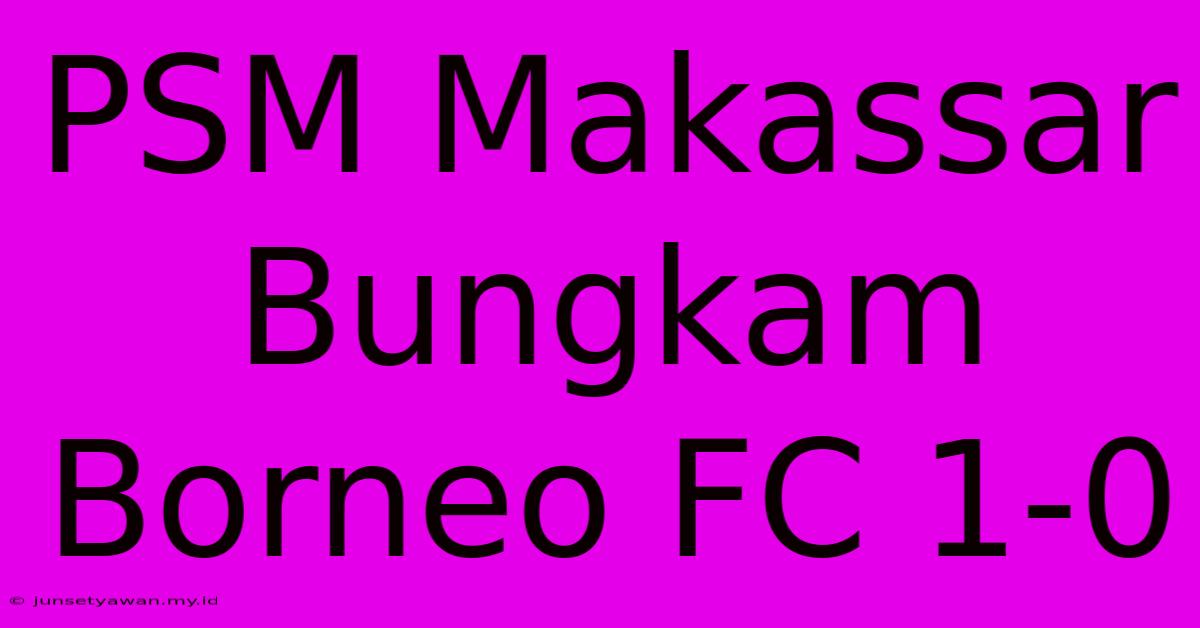 PSM Makassar Bungkam Borneo FC 1-0