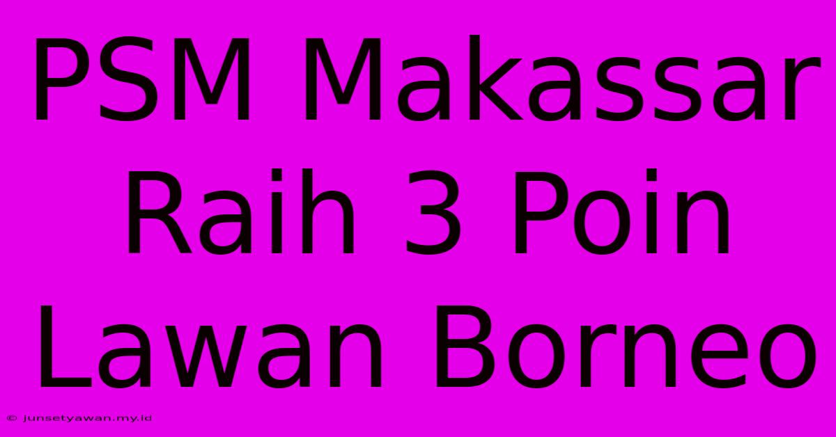 PSM Makassar Raih 3 Poin Lawan Borneo