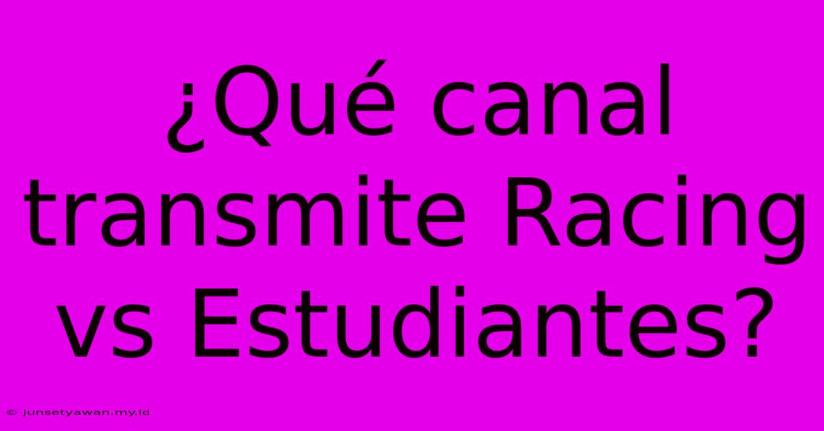 ¿Qué Canal Transmite Racing Vs Estudiantes?