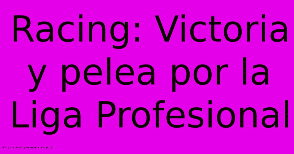 Racing: Victoria Y Pelea Por La Liga Profesional