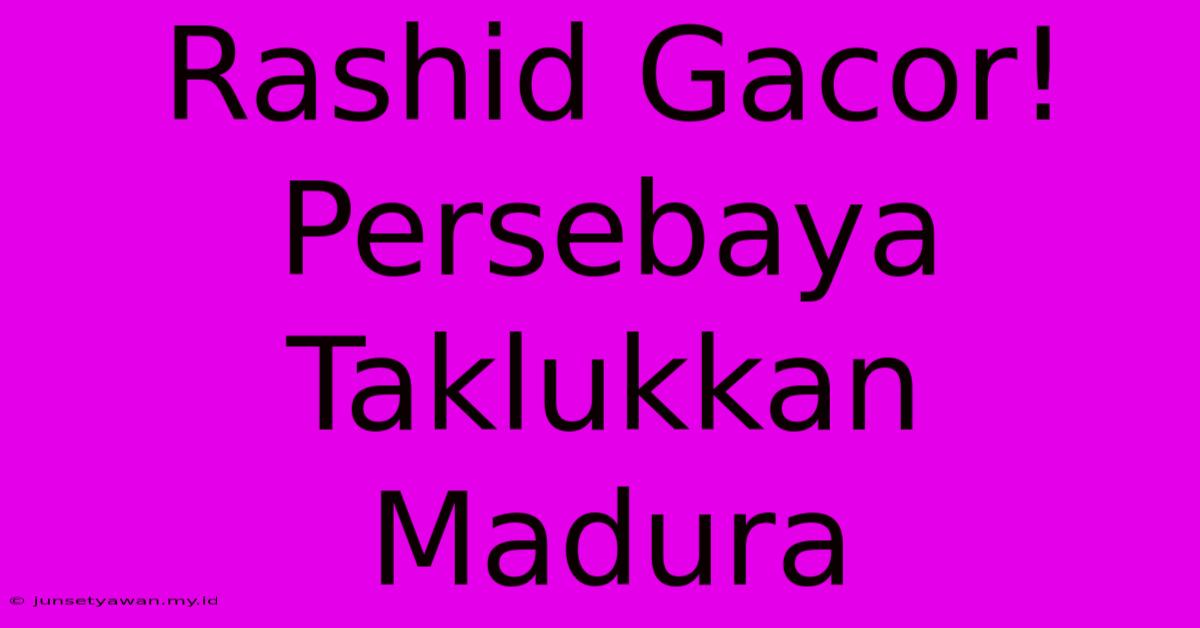 Rashid Gacor! Persebaya Taklukkan Madura