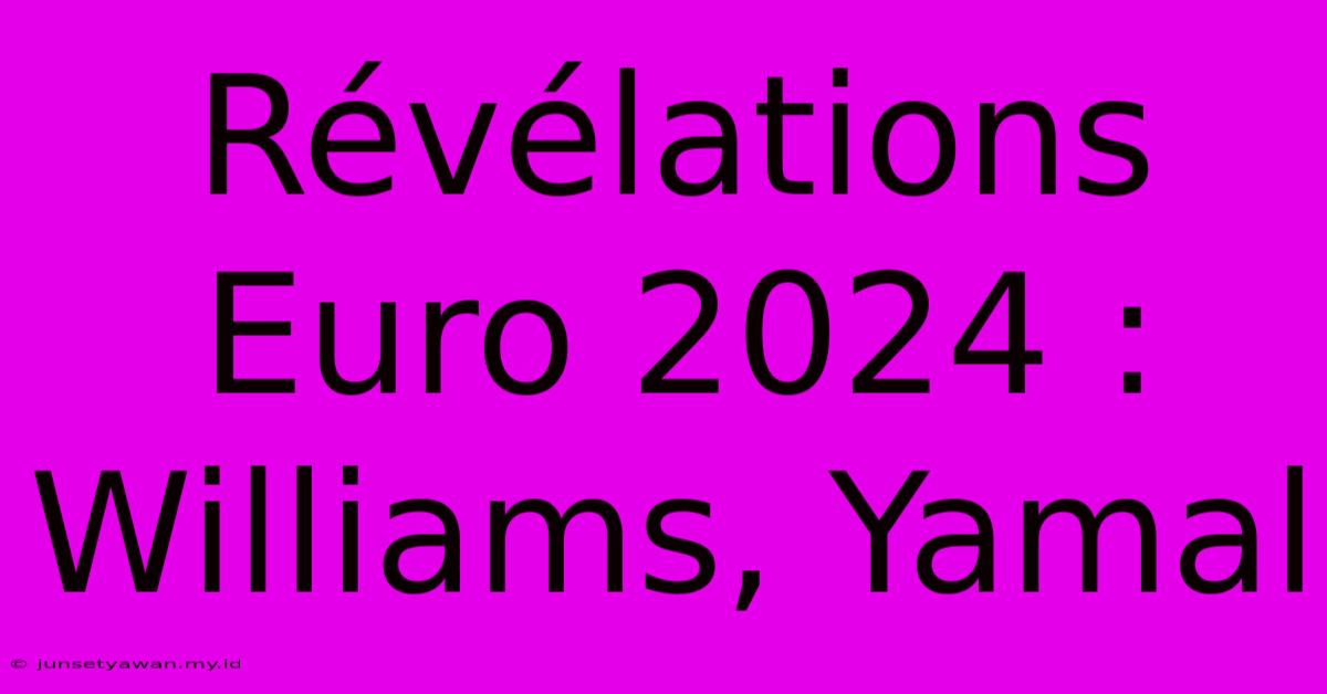 Révélations Euro 2024 : Williams, Yamal