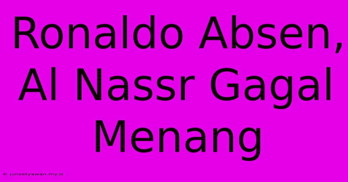 Ronaldo Absen, Al Nassr Gagal Menang