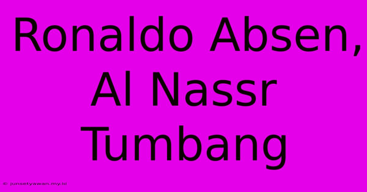 Ronaldo Absen, Al Nassr Tumbang