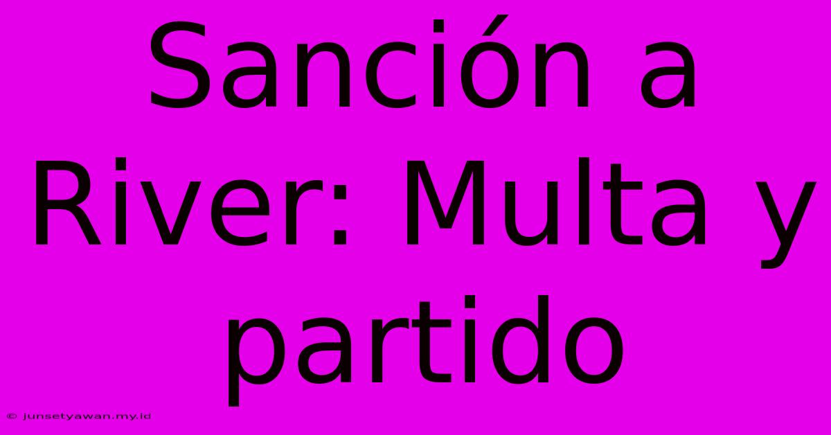 Sanción A River: Multa Y Partido