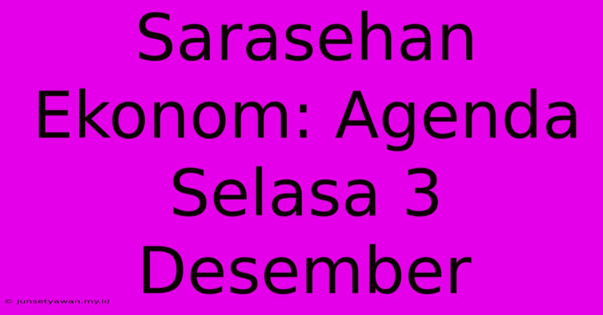 Sarasehan Ekonom: Agenda Selasa 3 Desember