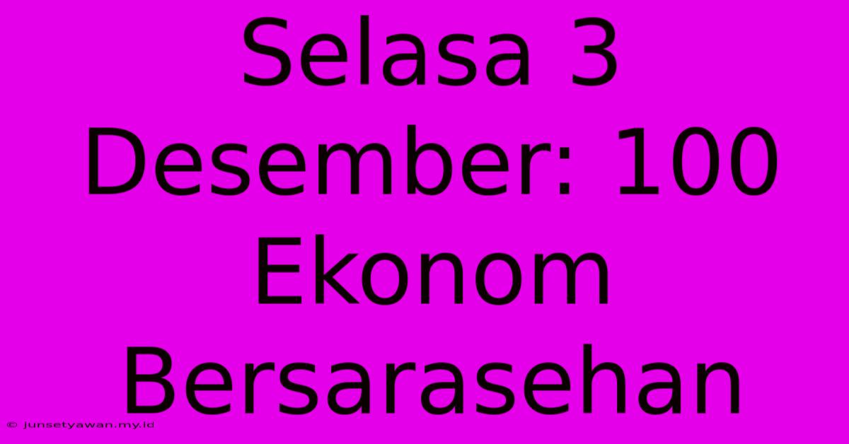 Selasa 3 Desember: 100 Ekonom Bersarasehan