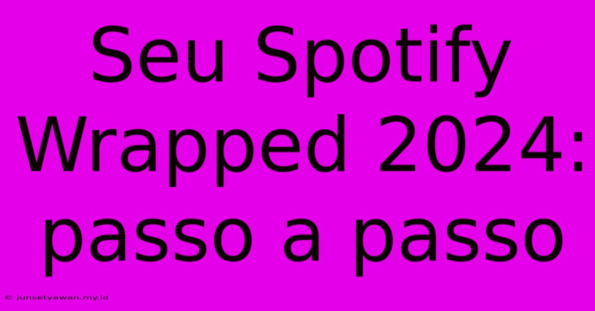 Seu Spotify Wrapped 2024: Passo A Passo