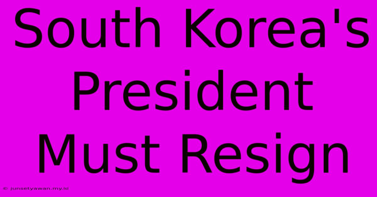 South Korea's President Must Resign