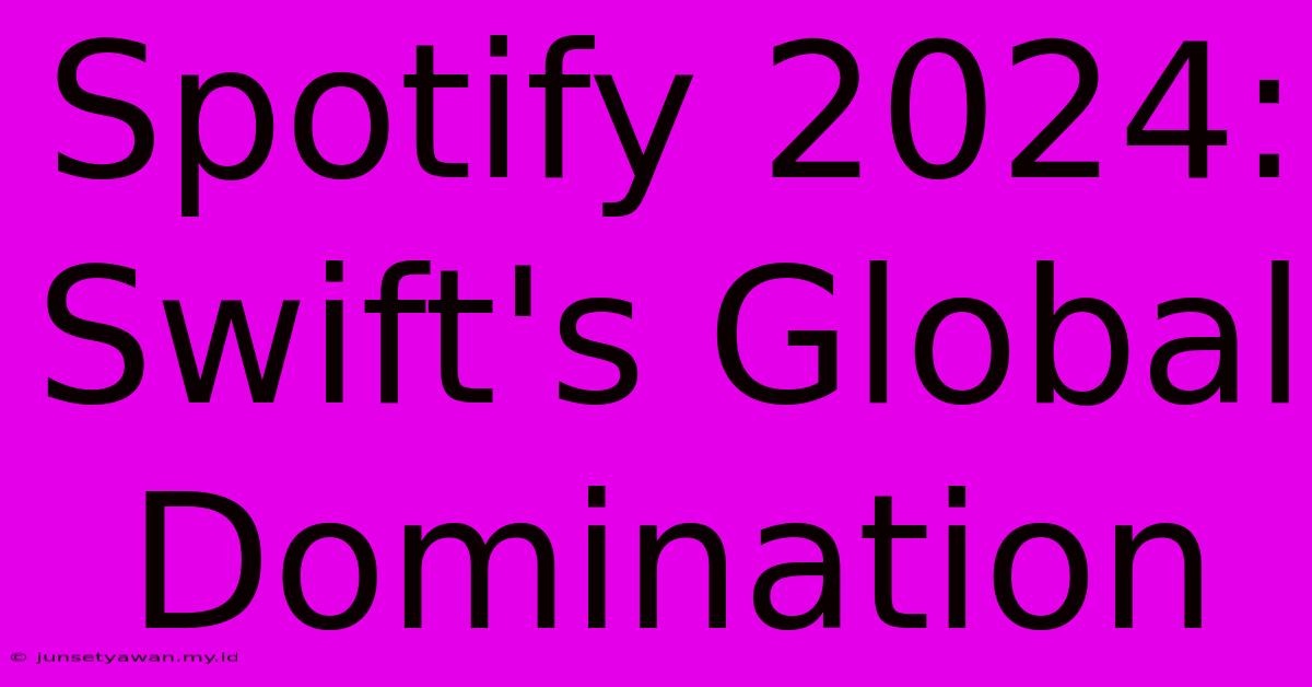 Spotify 2024: Swift's Global Domination